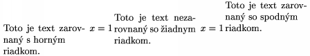        $\topfoldedtext\foldedwidth{30mm} {Toto je text zarovnan s hornm \newline riadkom.} \,\,\, x=1\, \foldedtext\foldedwidth{30mm}{Toto je text ne\-za\-rov\-na\-n so iadnym riad\-kom.} \,\,\, x=1\, \botfoldedtext \foldedwidth{30mm} {Toto je text zarovnan so spodnm \newline riadkom.}$ 