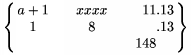        $\left\{\matrix\format \c &\qquad \c &\qquad \r & \l \\ a+1 & xxxx &  11 & .13 \\ 1   &   8  &     & .13 \\ &      & 148 &     \endmatrix\right\}$